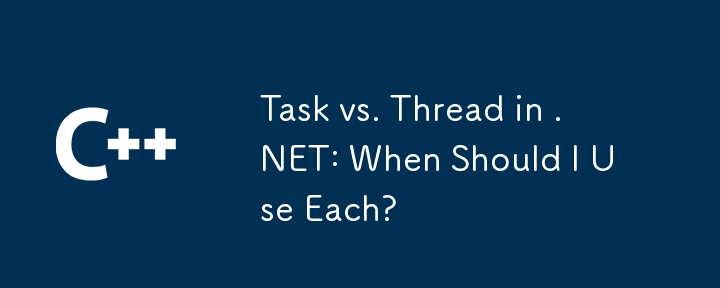 .NET의 Task vs. Thread : 각각을 언제 사용해야합니까?