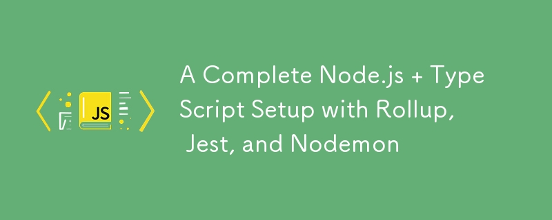 包含 Rollup、Jest 和 Nodemon 的完整 Node.js TypeScript 設定