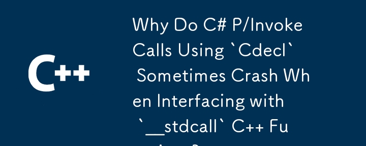 為什麼使用`cdecl'的c＃p/調用呼叫有時會在與'__STDCALL`C函數接口時崩潰？