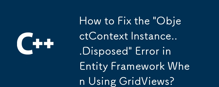 Bagaimana untuk memperbaiki kesilapan 'ObjectContext ... dilupuskan' dalam rangka entiti apabila menggunakan GridViews?