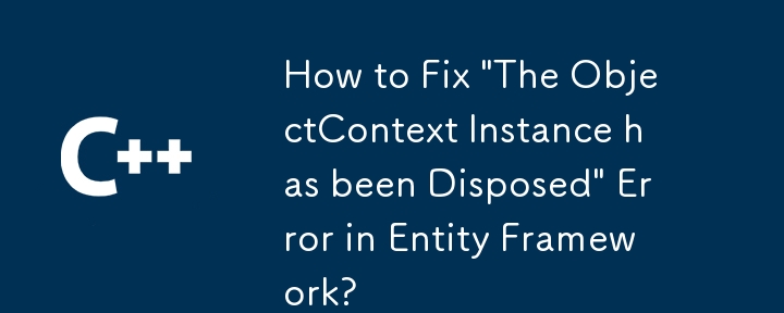 Comment corriger l'erreur « L'instance ObjectContext a été supprimée » dans Entity Framework ?