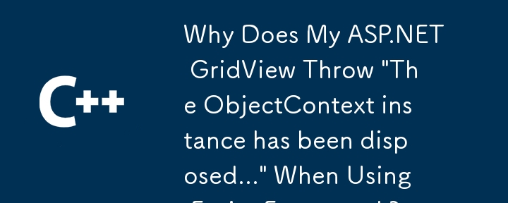 Warum werfen meine ASP.NET -Gridview 'Die ObjectContext -Instanz wurde entsorgt ...' bei der Verwendung von Entity Framework aus?