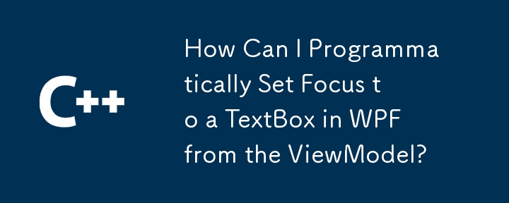 Comment puis-je définir par programme le focus sur une zone de texte dans WPF à partir du ViewModel ?