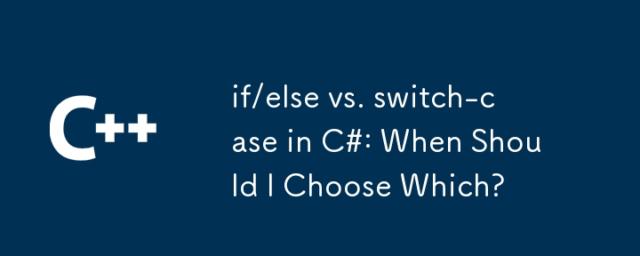 if/else vs switch-case en C# : quand dois-je choisir lequel ?