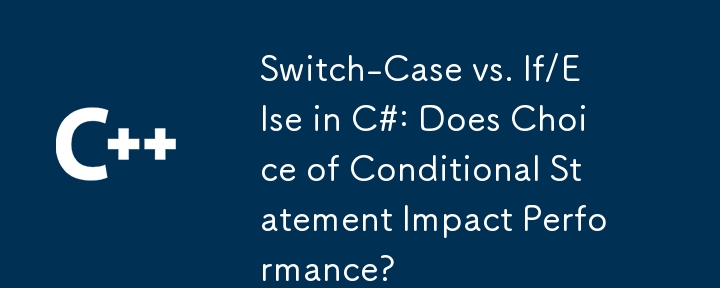 Switch-Case vs If/Else en C# : le choix de l'instruction conditionnelle a-t-il un impact sur les performances ?