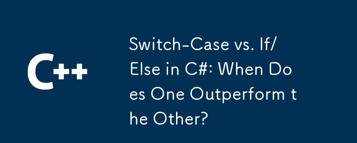 CASE SWITCH Vs. If / Else in C #: Quand l'un surpasse-t-il l'autre?