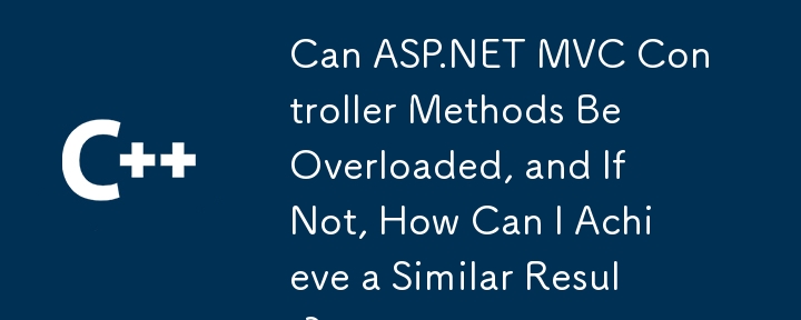 Les méthodes du contrôleur ASP.NET MVC peuvent-elles être surchargées, et sinon, comment puis-je obtenir un résultat similaire ?