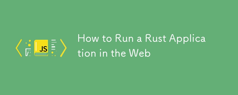 How to Run a Rust Application in the Web