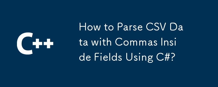 How to Parse CSV Data with Commas Inside Fields Using C#?