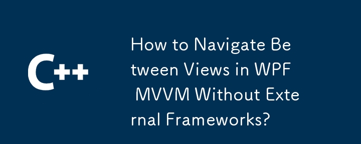 Bagaimana untuk menavigasi antara pandangan dalam WPF MVVM tanpa kerangka luaran?