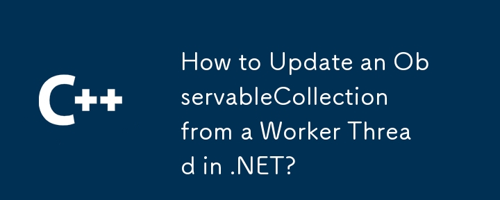 How to Update an ObservableCollection from a Worker Thread in .NET?