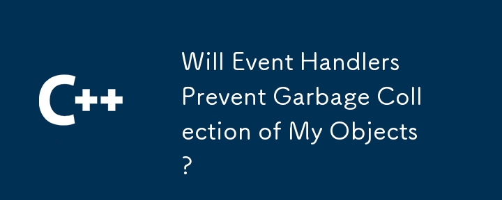 Will Event Handlers Prevent Garbage Collection of My Objects?