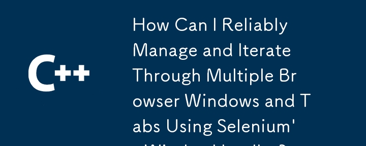 Bagaimanakah Saya Boleh Mengurus dan Menguasai Berbilang Melalui Windows dan Tab Pelayar Berbilang Menggunakan WindowHandles Selenium?