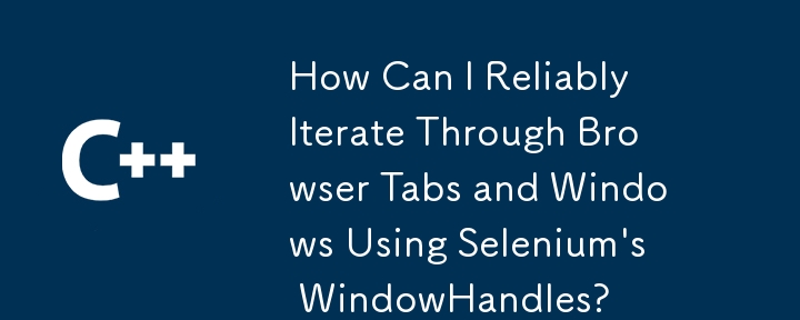 如何使用Selenium的WindowHandles可靠地通过浏览器选项卡和Windows迭代？