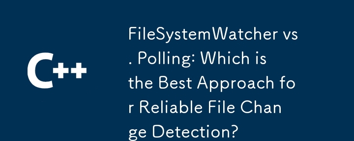 FileSystemWatcher 與輪詢：哪一種是可靠的檔案變更偵測的最佳方法？