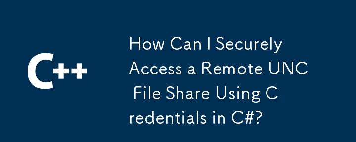 C# で資格情報を使用してリモート UNC ファイル共有に安全にアクセスするにはどうすればよいですか?