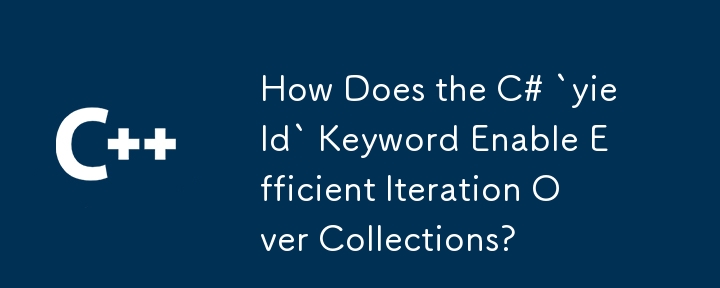 C# `yield` 關鍵字如何實現集合的高效迭代？