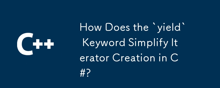 `yield` 關鍵字如何簡化 C# 中迭代​​器的建立？