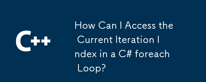 How Can I Access the Current Iteration Index in a C# foreach Loop?