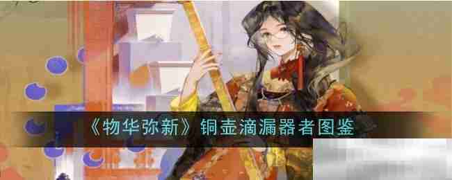 《物华弥新》铜壶滴漏器者图鉴