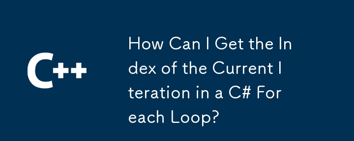 How Can I Get the Index of the Current Iteration in a C# Foreach Loop?