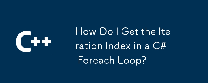 How Do I Get the Iteration Index in a C# Foreach Loop?