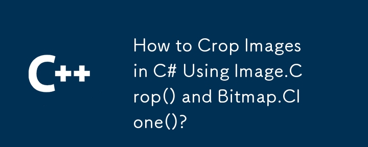 Comment recadrer des images en C# à l'aide de Image.Crop() et Bitmap.Clone() ?