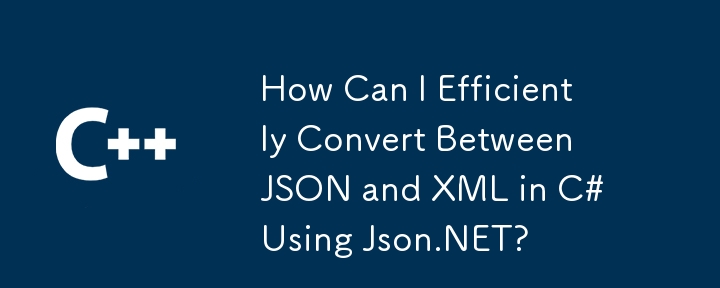 Wie kann ich mit json.net effizient zwischen JSON und XML in C# konvertieren?