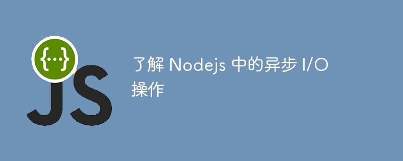 了解 nodejs 中的异步 i/o 操作