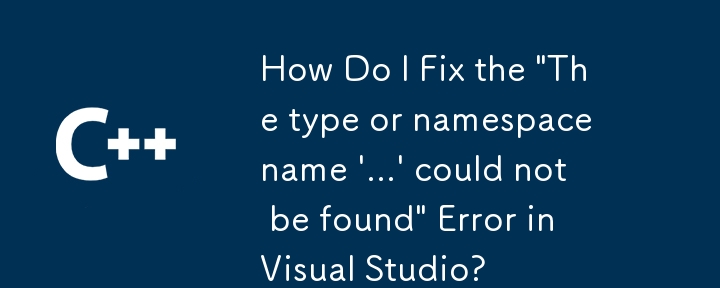 Wie fixiere ich den Fehler 'Der Typ oder Namespace -Name', der nicht gefunden werden konnte 'in Visual Studio?