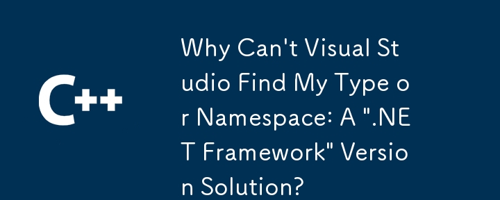 Warum kann Visual Studio meinen Typ oder Namespace nicht finden: A '.NET Framework' -Versionslösung?