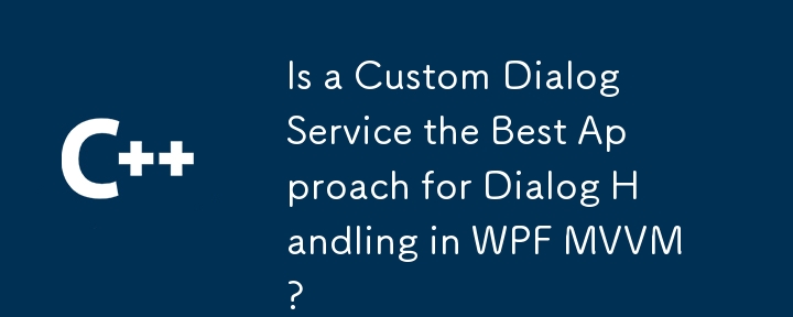 Adakah perkhidmatan dialog tersuai pendekatan terbaik untuk pengendalian dialog di WPF MVVM?