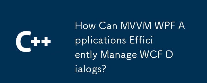 Bagaimanakah Aplikasi MVVM WPF Boleh Mengurus Dialog WCF dengan Cekap?