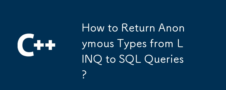 How to Return Anonymous Types from LINQ to SQL Queries?