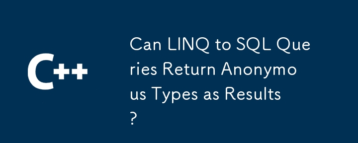 Can LINQ to SQL Queries Return Anonymous Types as Results?