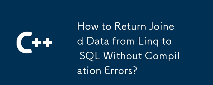 How to Return Joined Data from Linq to SQL Without Compilation Errors?