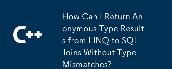 How Can I Return Anonymous Type Results from LINQ to SQL Joins Without Type Mismatches?