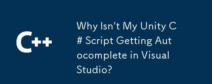 Why Isn't My Unity C# Script Getting Autocomplete in Visual Studio?