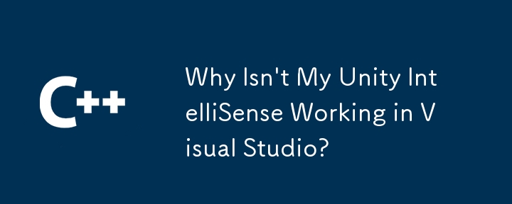 Why Isn't My Unity IntelliSense Working in Visual Studio?