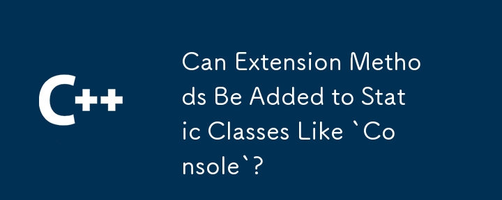Des méthodes d'extension peuvent-elles être ajoutées à des classes statiques comme «console»?
