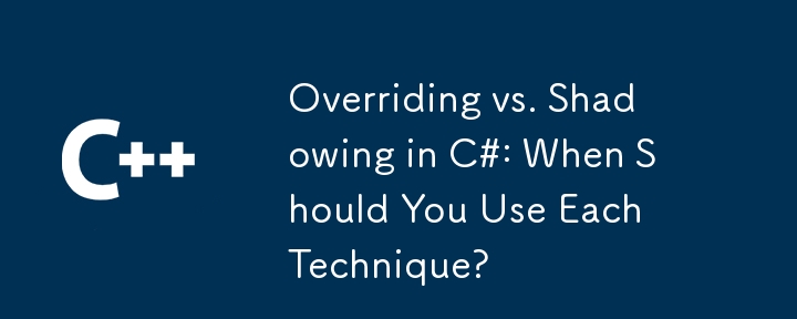 Overriding vs. Shadowing in C#: When Should You Use Each Technique?