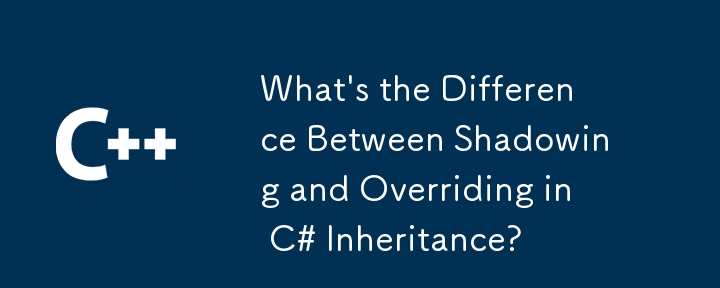 What's the Difference Between Shadowing and Overriding in C# Inheritance?