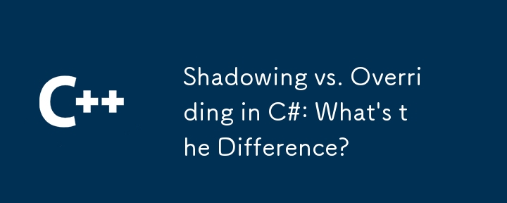 Shadowing vs. Overriding in C#: What's the Difference?