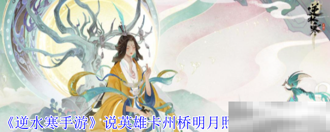 《逆水寒手游》说英雄卡州桥明月照离人获得方法