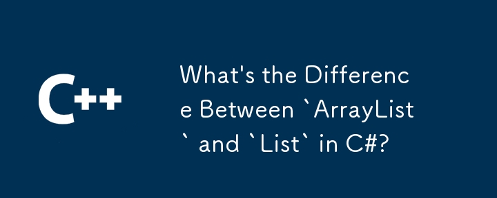 C＃の「ArrayList」と「List」の違いは何ですか？