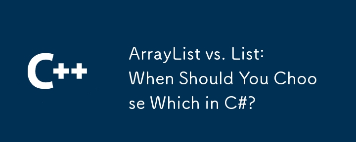 ArrayList vs. List : 언제 C#의 어느 것을 선택해야합니까?