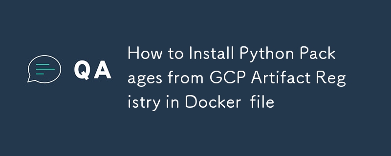 如何在Docker文件中從GCP Artifact註冊表中安裝Python軟件包