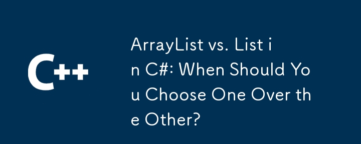 C#의 ArrayList vs. 목록 : 언제 다른 하나를 선택해야합니까?