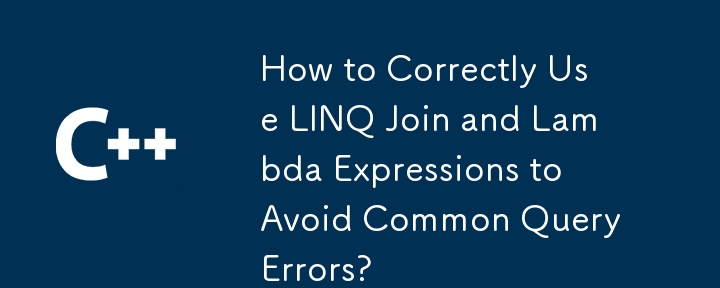 일반적인 쿼리 오류를 피하기 위해 LINQ 조인 및 LAMBDA 표현식을 올바르게 사용하는 방법은 무엇입니까?