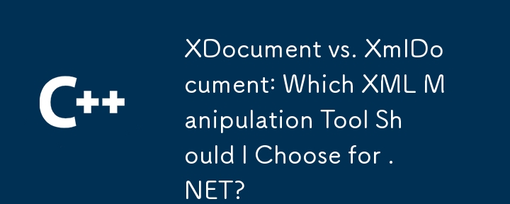 XDocument vs. xmldocument: Welches XML -Manipulationstool soll ich für .NET wählen?